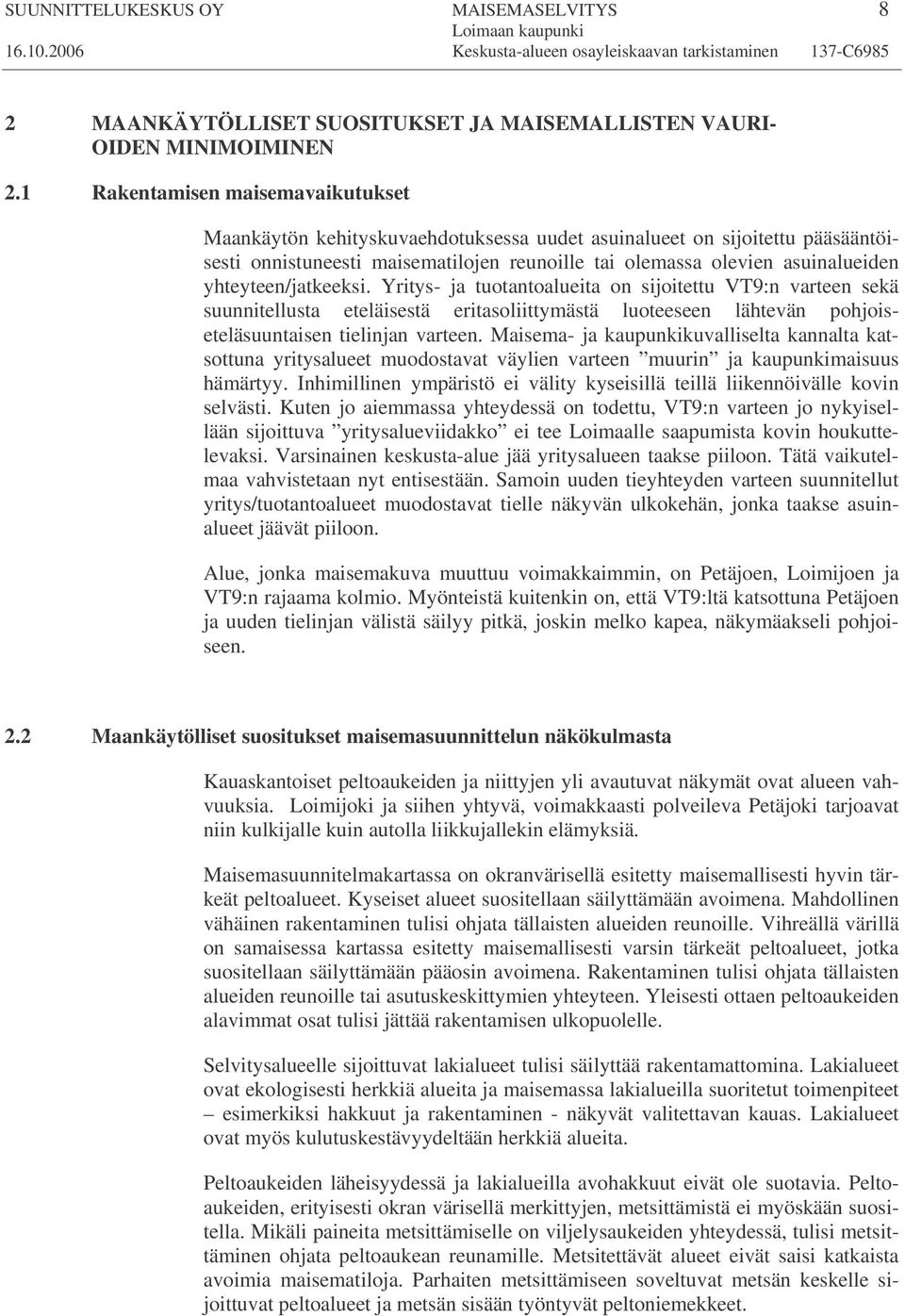 yhteyteen/jatkeeksi. Yritys- ja tuotantoalueita on sijoitettu VT9:n varteen sekä suunnitellusta eteläisestä eritasoliittymästä luoteeseen lähtevän pohjoiseteläsuuntaisen tielinjan varteen.