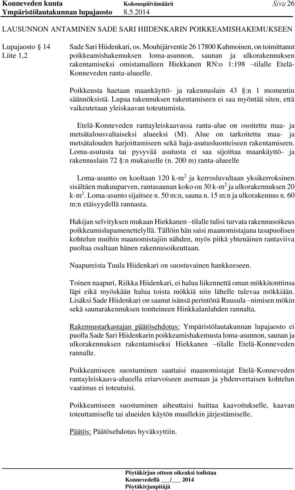 ranta-alueelle. Poikkeusta haetaan maankäyttö- ja rakennuslain 43 :n 1 momentin säännöksistä. Lupaa rakennuksen rakentamiseen ei saa myöntää siten, että vaikeutetaan yleiskaavan toteutumista.