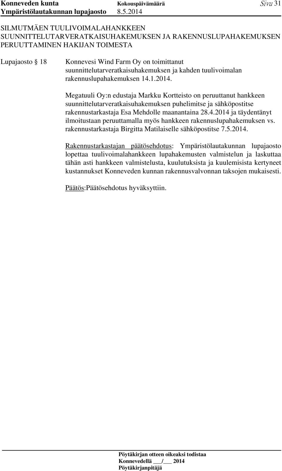 Megatuuli Oy:n edustaja Markku Kortteisto on peruuttanut hankkeen suunnittelutarveratkaisuhakemuksen puhelimitse ja sähköpostitse rakennustarkastaja Esa Mehdolle maanantaina 28.4.