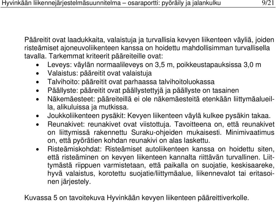 Tarkemmat kriteerit pääreiteille ovat: Leveys: väylän normaalileveys on 3,5 m, poikkeustapauksissa 3,0 m Valaistus: pääreitit ovat valaistuja Talvihoito: pääreitit ovat parhaassa talvihoitoluokassa