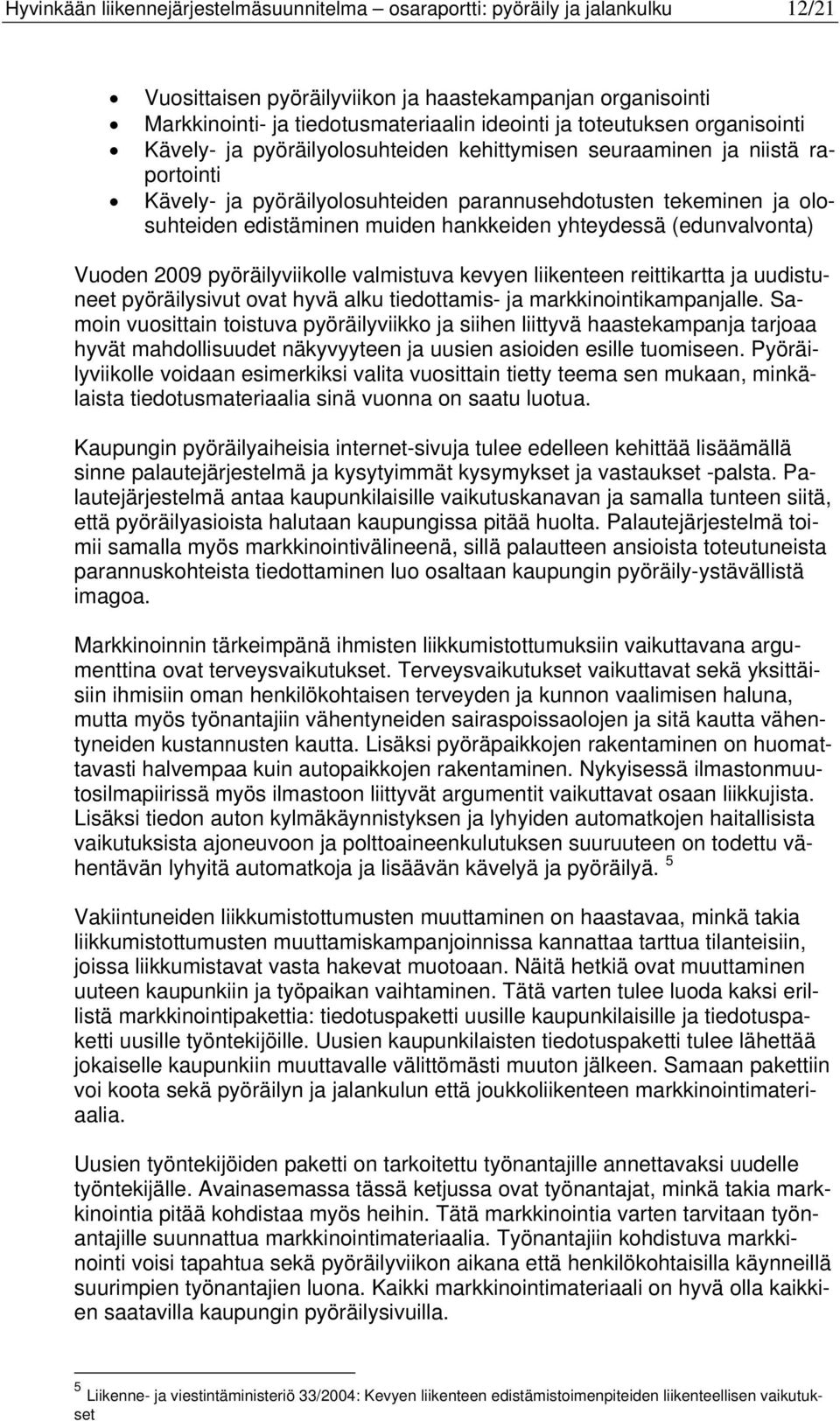 hankkeiden yhteydessä (edunvalvonta) Vuoden 2009 pyöräilyviikolle valmistuva kevyen liikenteen reittikartta ja uudistuneet pyöräilysivut ovat hyvä alku tiedottamis- ja markkinointikampanjalle.