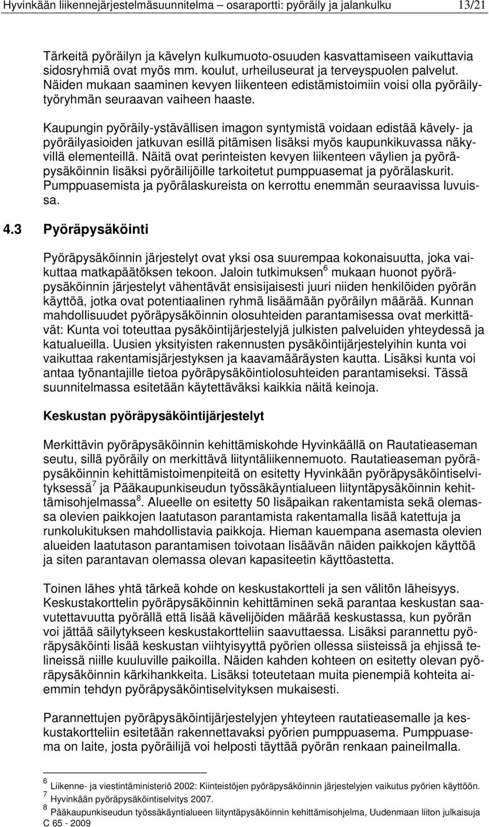 Kaupungin pyöräily-ystävällisen imagon syntymistä voidaan edistää kävely- ja pyöräilyasioiden jatkuvan esillä pitämisen lisäksi myös kaupunkikuvassa näkyvillä elementeillä.