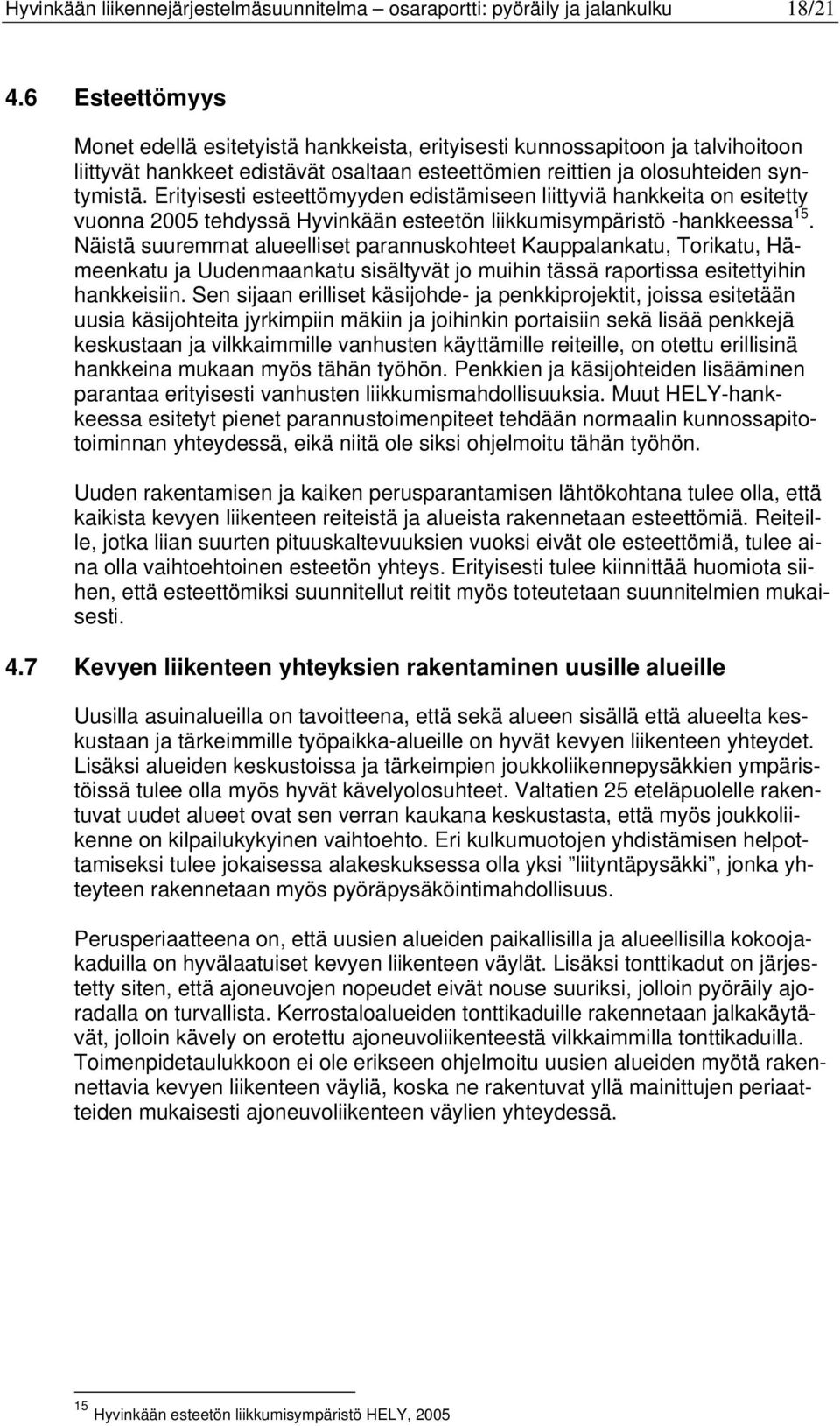 Erityisesti esteettömyyden edistämiseen liittyviä hankkeita on esitetty vuonna 2005 tehdyssä Hyvinkään esteetön liikkumisympäristö -hankkeessa 15.