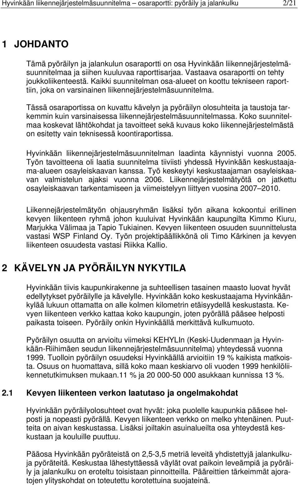 Tässä osaraportissa on kuvattu kävelyn ja pyöräilyn olosuhteita ja taustoja tarkemmin kuin varsinaisessa liikennejärjestelmäsuunnitelmassa.