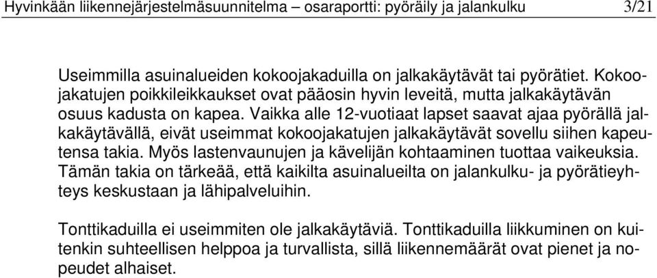 Vaikka alle 12-vuotiaat lapset saavat ajaa pyörällä jalkakäytävällä, eivät useimmat kokoojakatujen jalkakäytävät sovellu siihen kapeutensa takia.