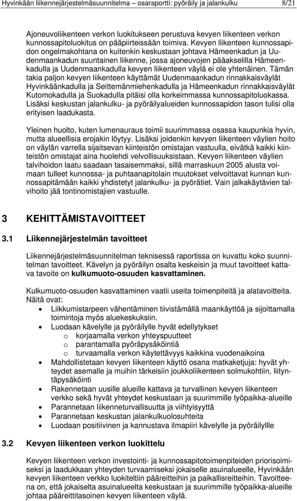 Kevyen liikenteen kunnossapidon ongelmakohtana on kuitenkin keskustaan johtava Hämeenkadun ja Uudenmaankadun suuntainen liikenne, jossa ajoneuvojen pääakselilla Hämeenkadulla ja Uudenmaankadulla