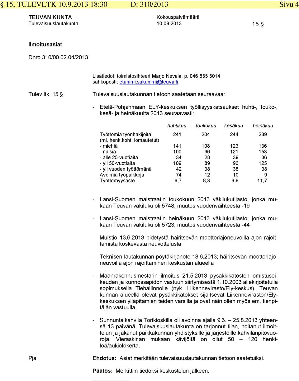 15 Tulevaisuuslautakunnan tietoon saatetaan seuraavaa: - Etelä-Pohjanmaan ELY-keskuksen työllisyyskatsaukset huhti-, touko-, kesä- ja heinäkuulta 2013 seuraavasti: huhtikuu toukokuu kesäkuu heinäkuu