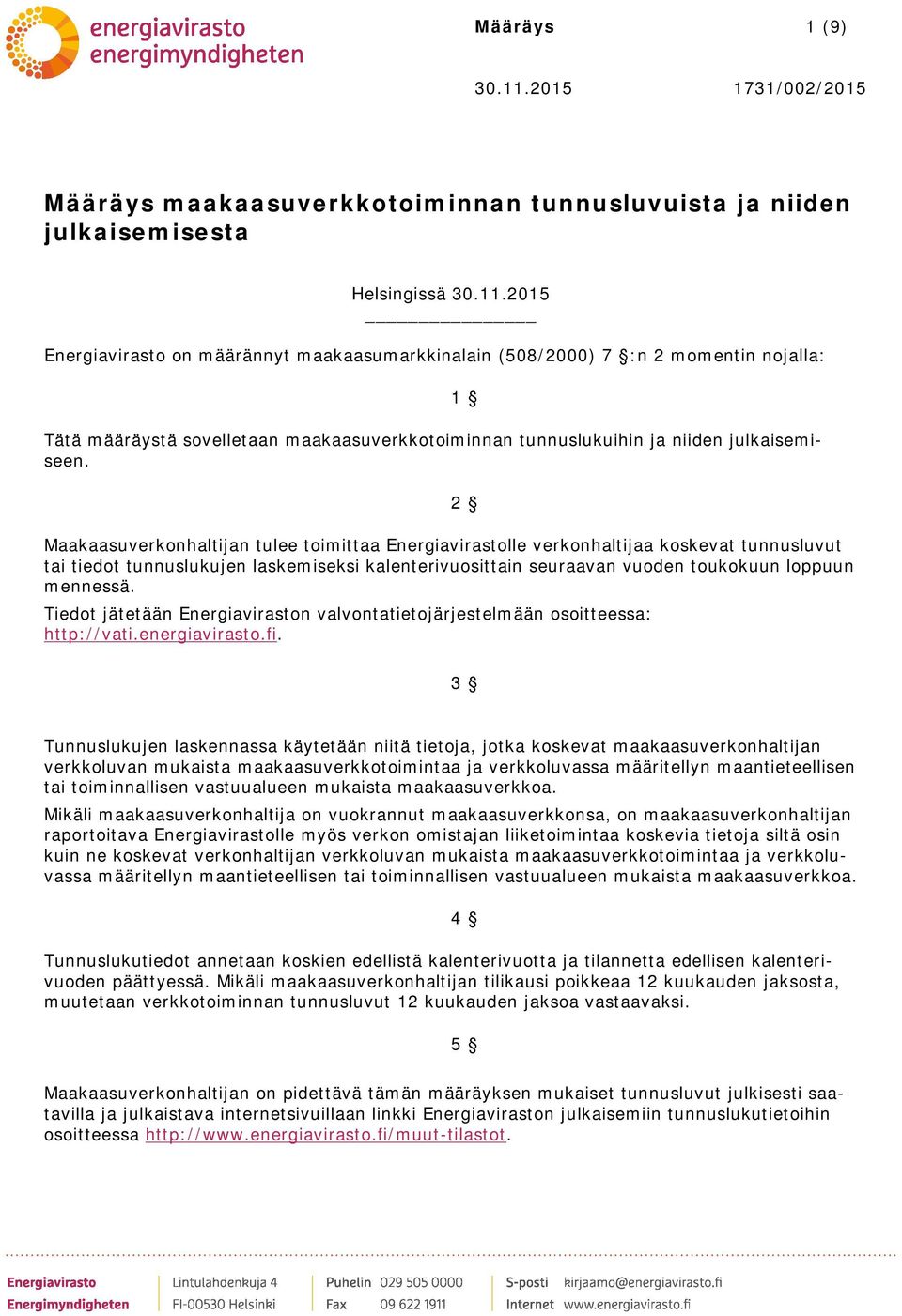 Maakaasuverkonhaltijan tulee toimittaa Energiavirastolle verkonhaltijaa koskevat tunnusluvut tai tiedot tunnuslukujen laskemiseksi kalenterivuosittain seuraavan vuoden toukokuun loppuun mennessä.