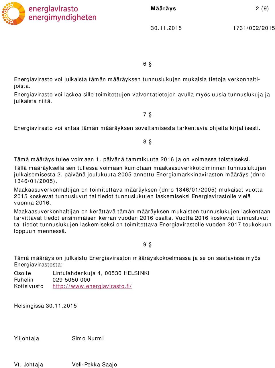 Energiavirasto voi antaa tämän määräyksen soveltamisesta tarkentavia ohjeita kirjallisesti. 7 8 Tämä määräys tulee voimaan 1. päivänä tammikuuta 2016 ja on voimassa toistaiseksi.