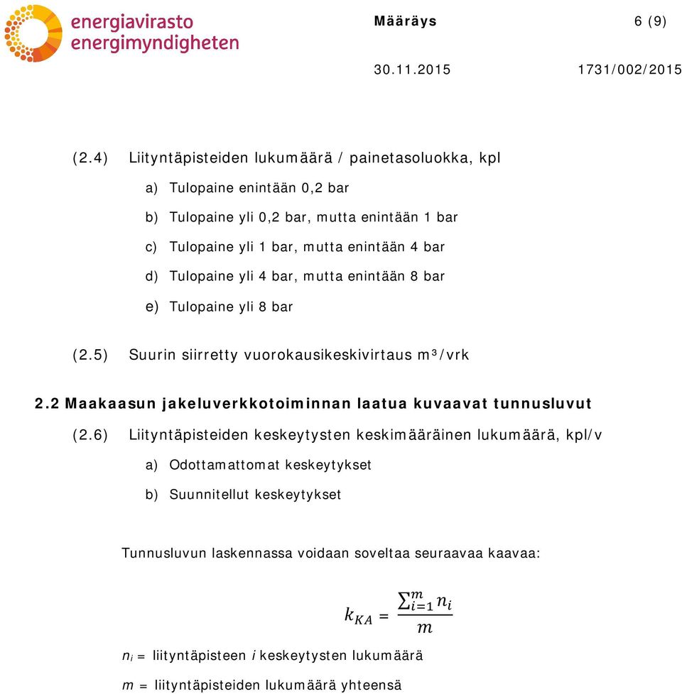 enintään 4 bar d) Tulopaine yli 4 bar, mutta enintään 8 bar e) Tulopaine yli 8 bar (2.5) Suurin siirretty vuorokausikeskivirtaus m³/vrk 2.