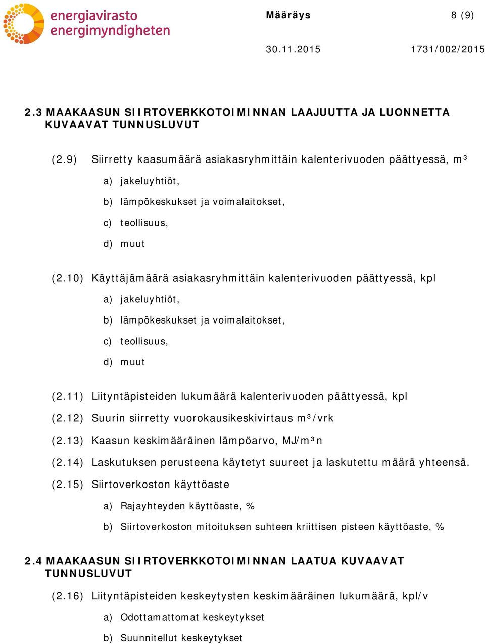 10) Käyttäjämäärä asiakasryhmittäin kalenterivuoden päättyessä, kpl a) jakeluyhtiöt, b) lämpökeskukset ja voimalaitokset, c) teollisuus, d) muut (2.