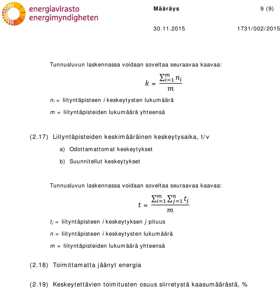 17) Liityntäpisteiden keskimääräinen keskeytysaika, t/v a) Odottamattomat keskeytykset b) Suunnitellut keskeytykset Tunnusluvun laskennassa voidaan