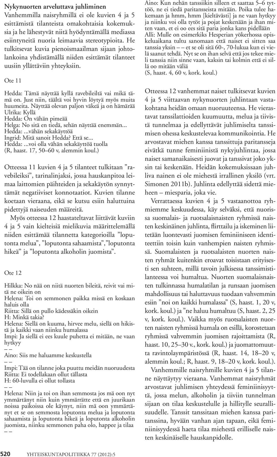 Ote 11 Hedda: Tämä näyttää kyllä ravebileiltä vai mikä tämä on. Just niin, täältä voi hyvin löytyä myös muita huumeita.