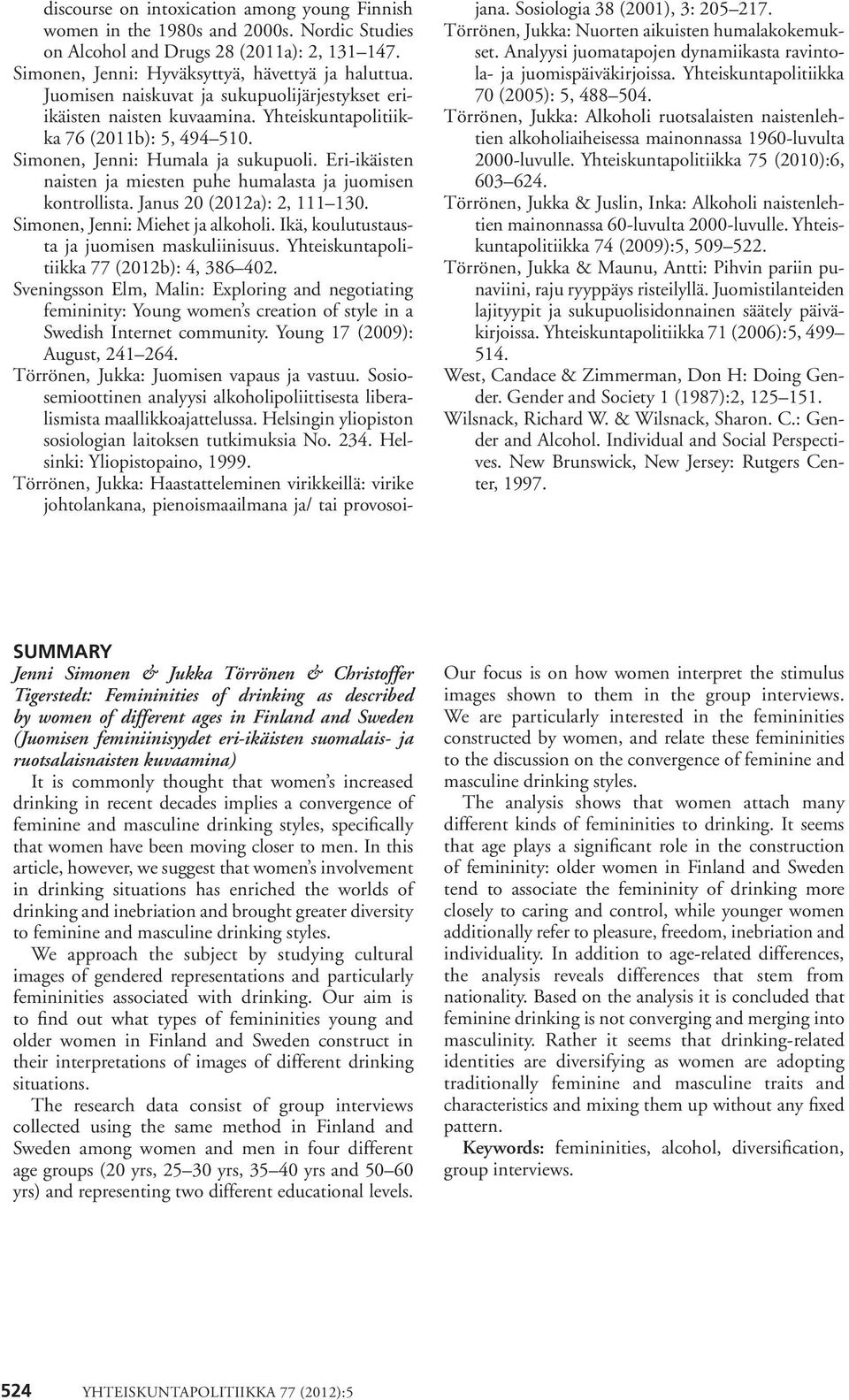 Eri-ikäisten naisten ja miesten puhe humalasta ja juomisen kontrollista. Janus 20 (2012a): 2, 111 130. Simonen, Jenni: Miehet ja alkoholi. Ikä, koulutustausta ja juomisen maskuliinisuus.