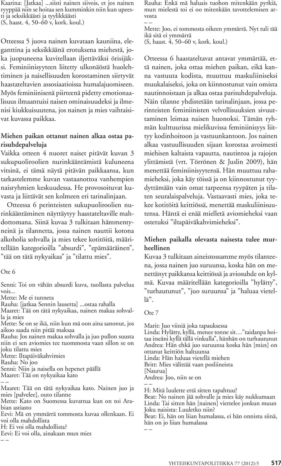 Feminiinisyyteen liitetty ulkonäöstä huolehtiminen ja naisellisuuden korostaminen siirtyvät haastateltavien assosiaatioissa humalajuomiseen.