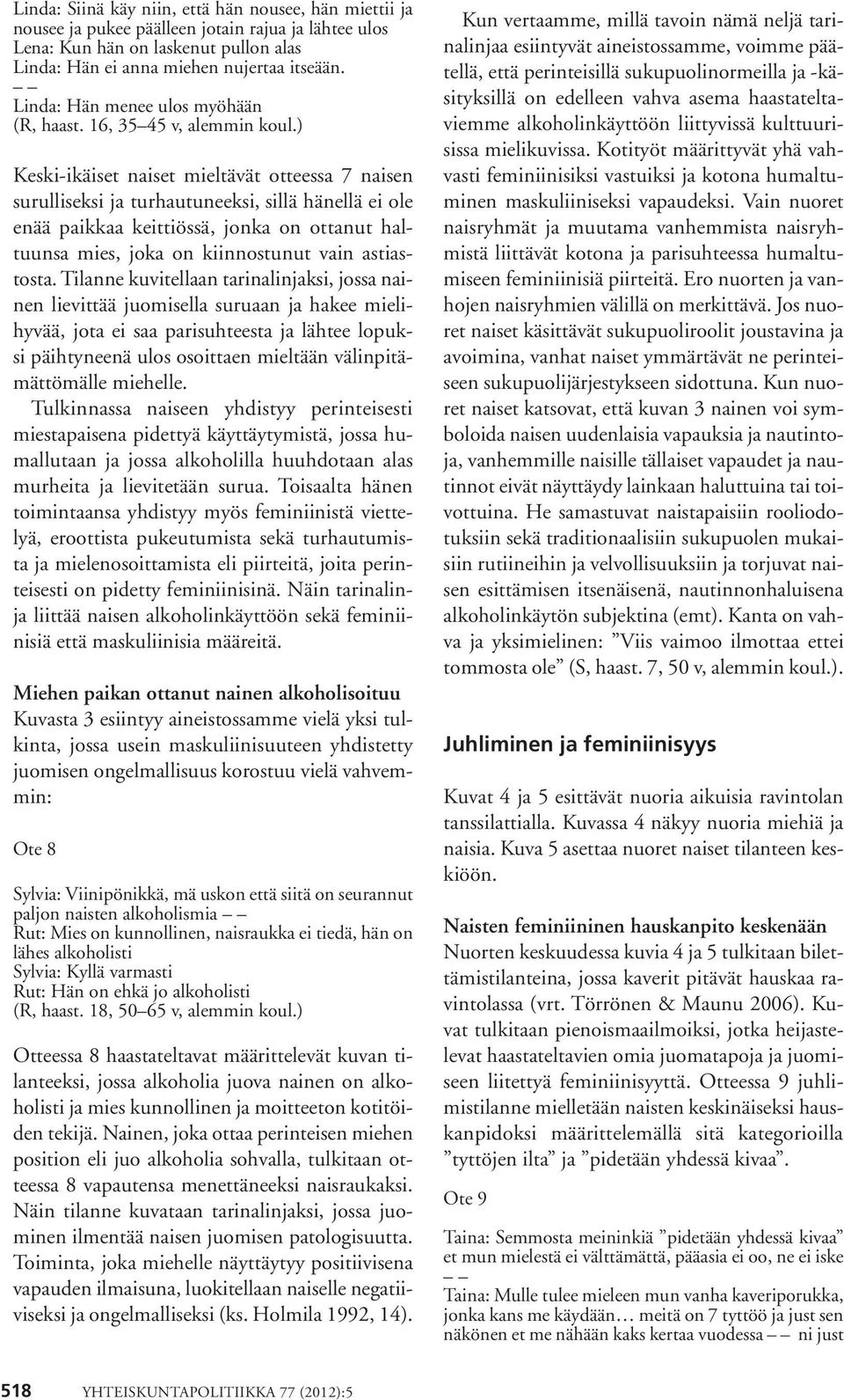 ) Keski-ikäiset naiset mieltävät otteessa 7 naisen surulliseksi ja turhautuneeksi, sillä hänellä ei ole enää paikkaa keittiössä, jonka on ottanut haltuunsa mies, joka on kiinnostunut vain astiastosta.