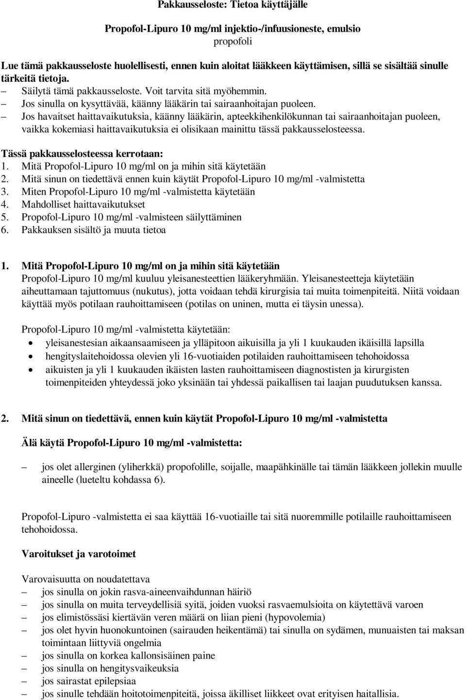 Jos havaitset haittavaikutuksia, käänny lääkärin, apteekkihenkilökunnan tai sairaanhoitajan puoleen, vaikka kokemiasi haittavaikutuksia ei olisikaan mainittu tässä pakkausselosteessa.