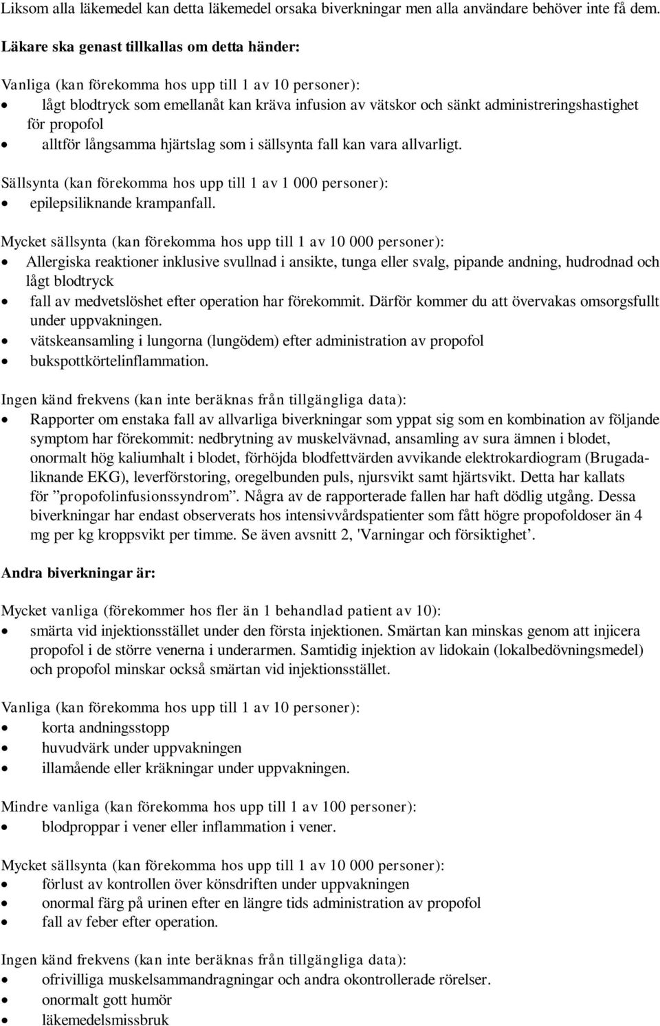 propofol alltför långsamma hjärtslag som i sällsynta fall kan vara allvarligt. Sällsynta (kan förekomma hos upp till 1 av 1 000 personer): epilepsiliknande krampanfall.