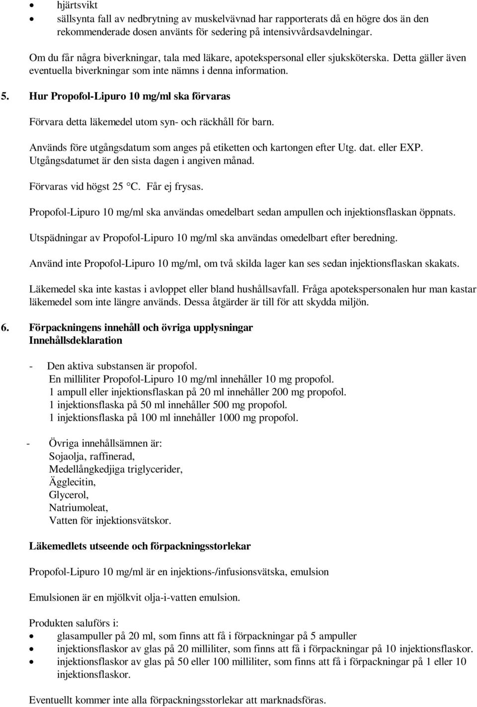 Hur Propofol-Lipuro 10 mg/ml ska förvaras Förvara detta läkemedel utom syn- och räckhåll för barn. Används före utgångsdatum som anges på etiketten och kartongen efter Utg. dat. eller EXP.