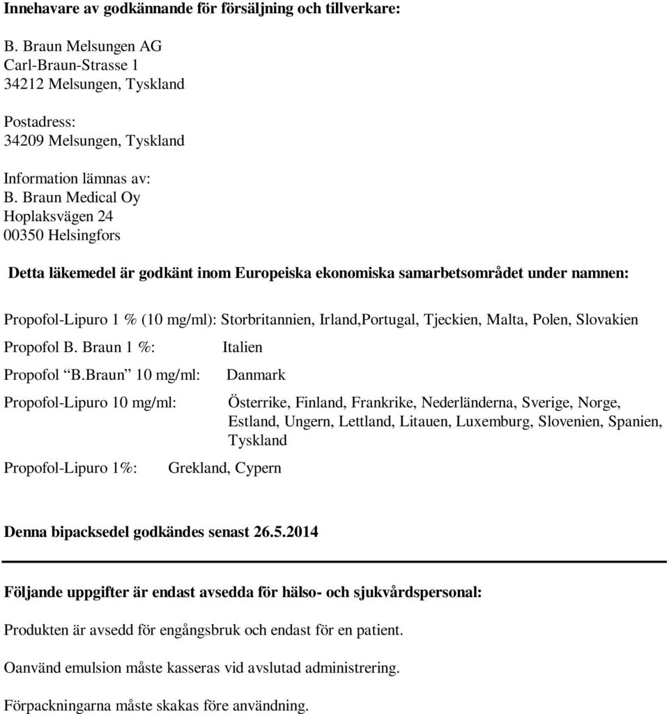 Irland,Portugal, Tjeckien, Malta, Polen, Slovakien Propofol B. Braun 1 %: Italien Propofol B.