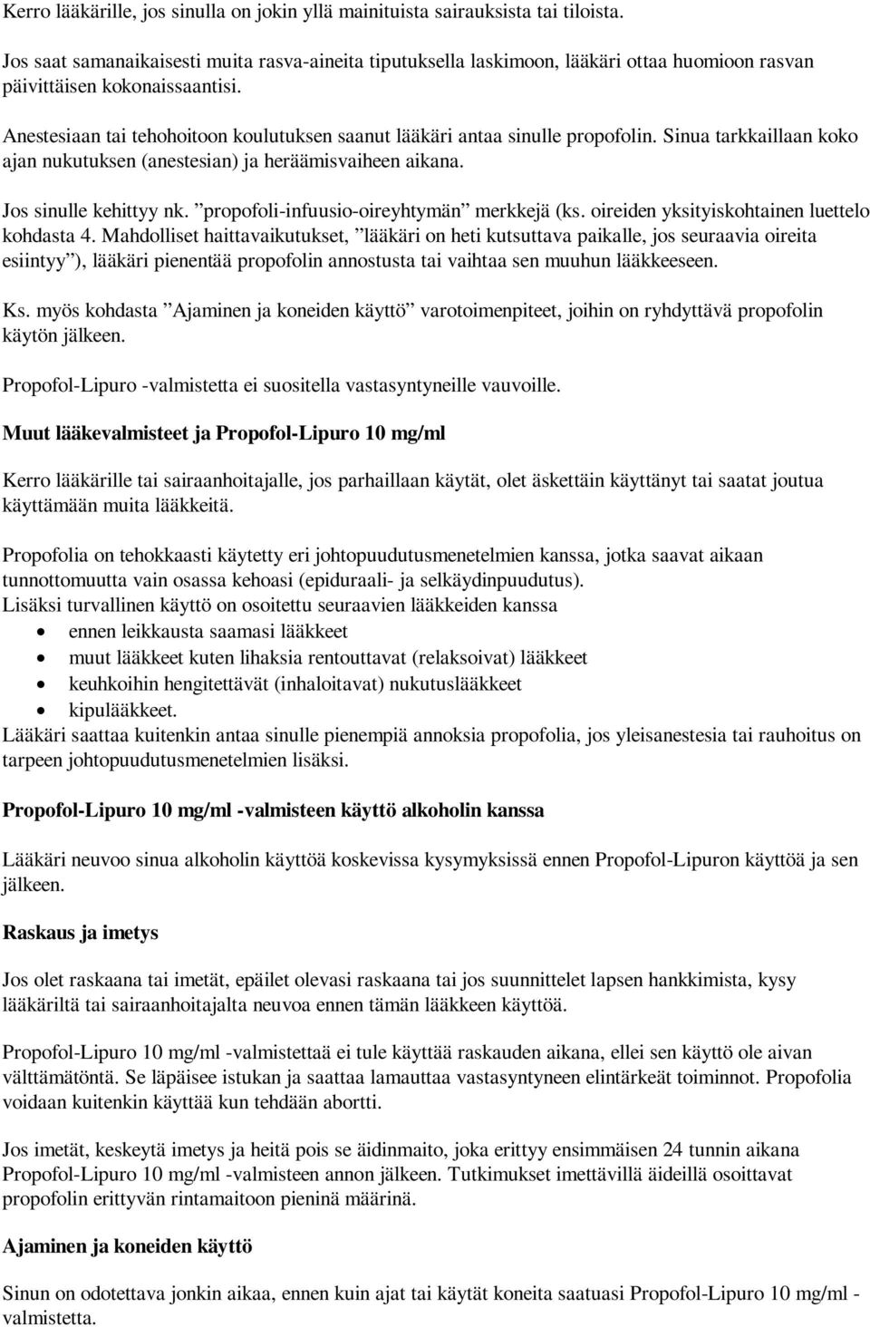 Anestesiaan tai tehohoitoon koulutuksen saanut lääkäri antaa sinulle propofolin. Sinua tarkkaillaan koko ajan nukutuksen (anestesian) ja heräämisvaiheen aikana. Jos sinulle kehittyy nk.
