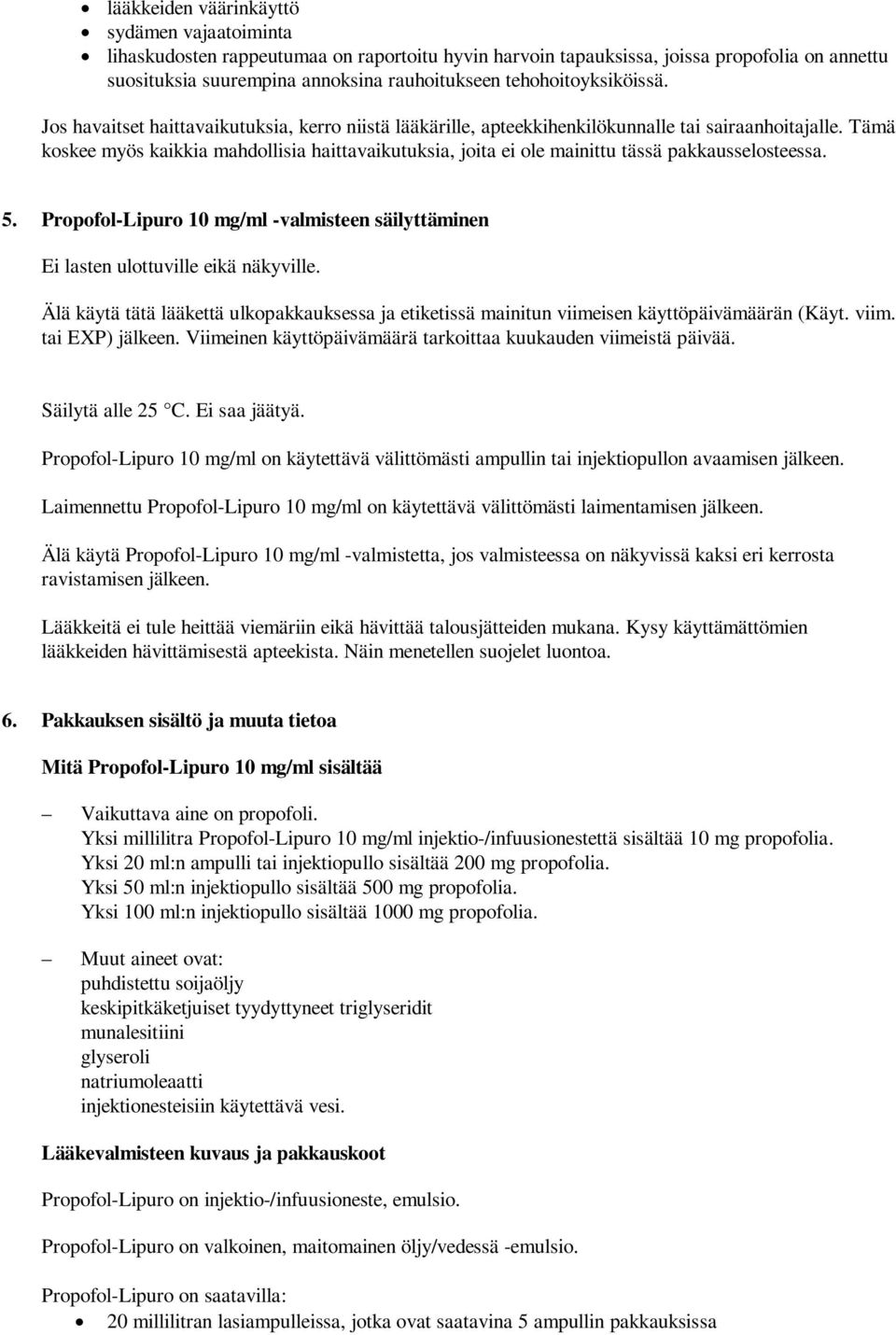 Tämä koskee myös kaikkia mahdollisia haittavaikutuksia, joita ei ole mainittu tässä pakkausselosteessa. 5. Propofol-Lipuro 10 mg/ml -valmisteen säilyttäminen Ei lasten ulottuville eikä näkyville.