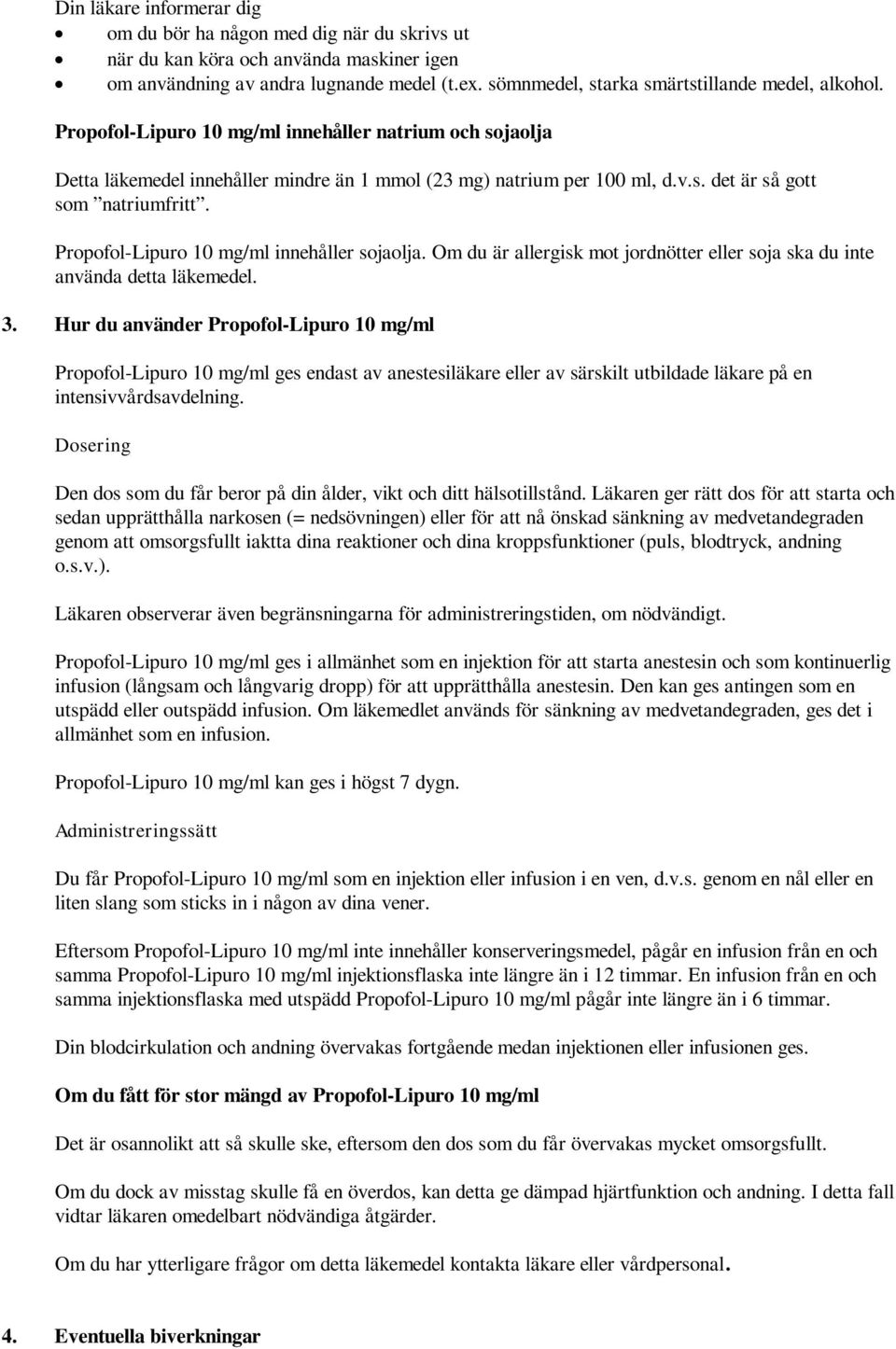 Propofol-Lipuro 10 mg/ml innehåller sojaolja. Om du är allergisk mot jordnötter eller soja ska du inte använda detta läkemedel. 3.