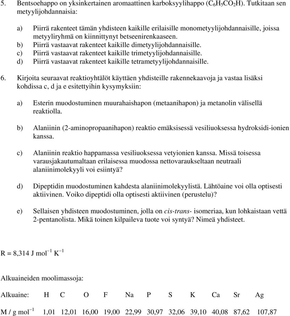 b) Piirrä vastaavat rakenteet kaikille dimetyylijohdannaisille. c) Piirrä vastaavat rakenteet kaikille trimetyylijohdannaisille. d) Piirrä vastaavat rakenteet kaikille tetrametyylijohdannaisille. 6.