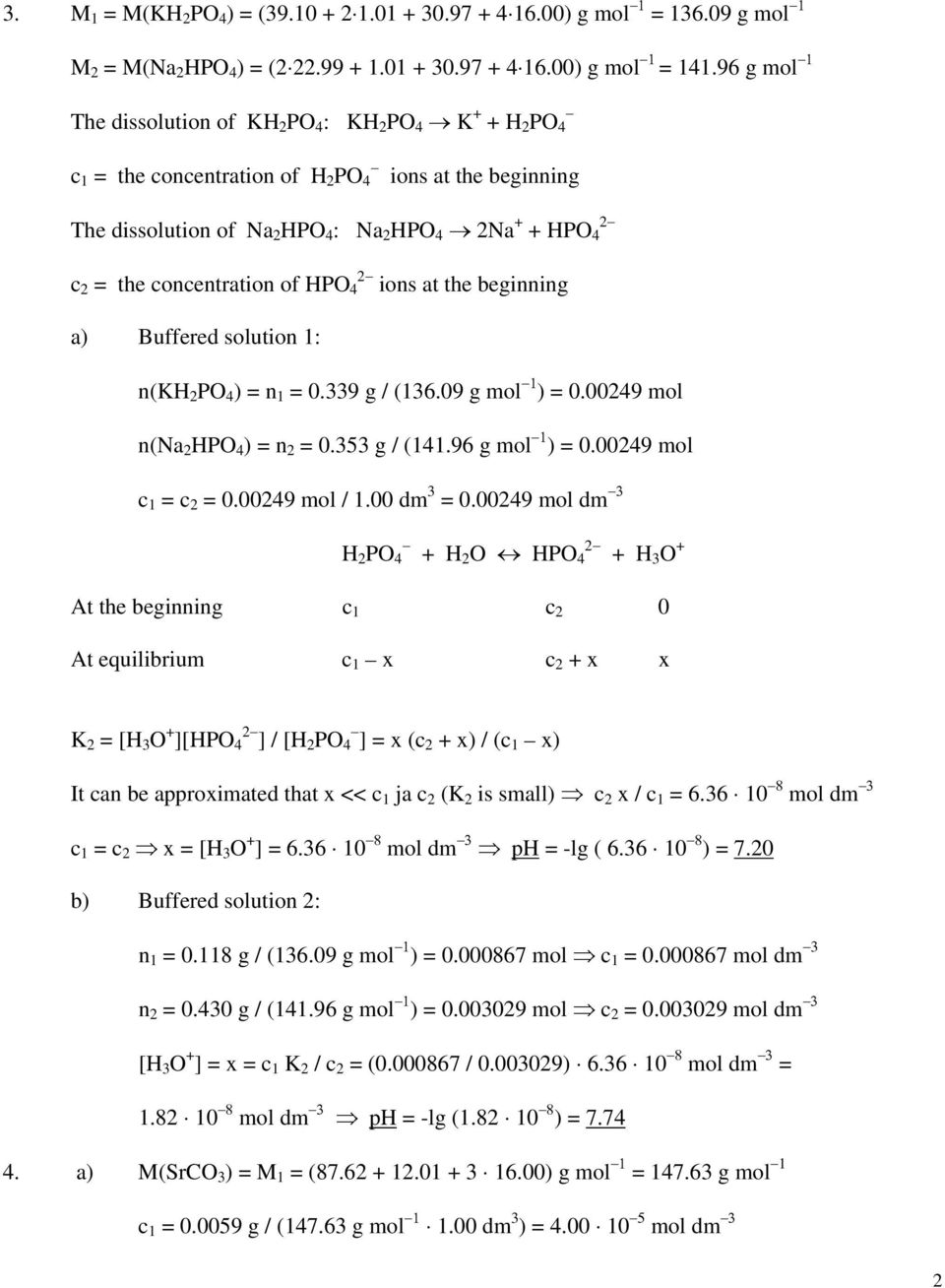 concentration of HPO 2 4 ions at the beginning a) Buffered solution 1: n(kh 2 PO 4 ) = n 1 = 0.339 g / (136.09 g mol ) = 0.00249 mol n(na 2 HPO 4 ) = n 2 = 0.353 g / (141.96 g mol ) = 0.