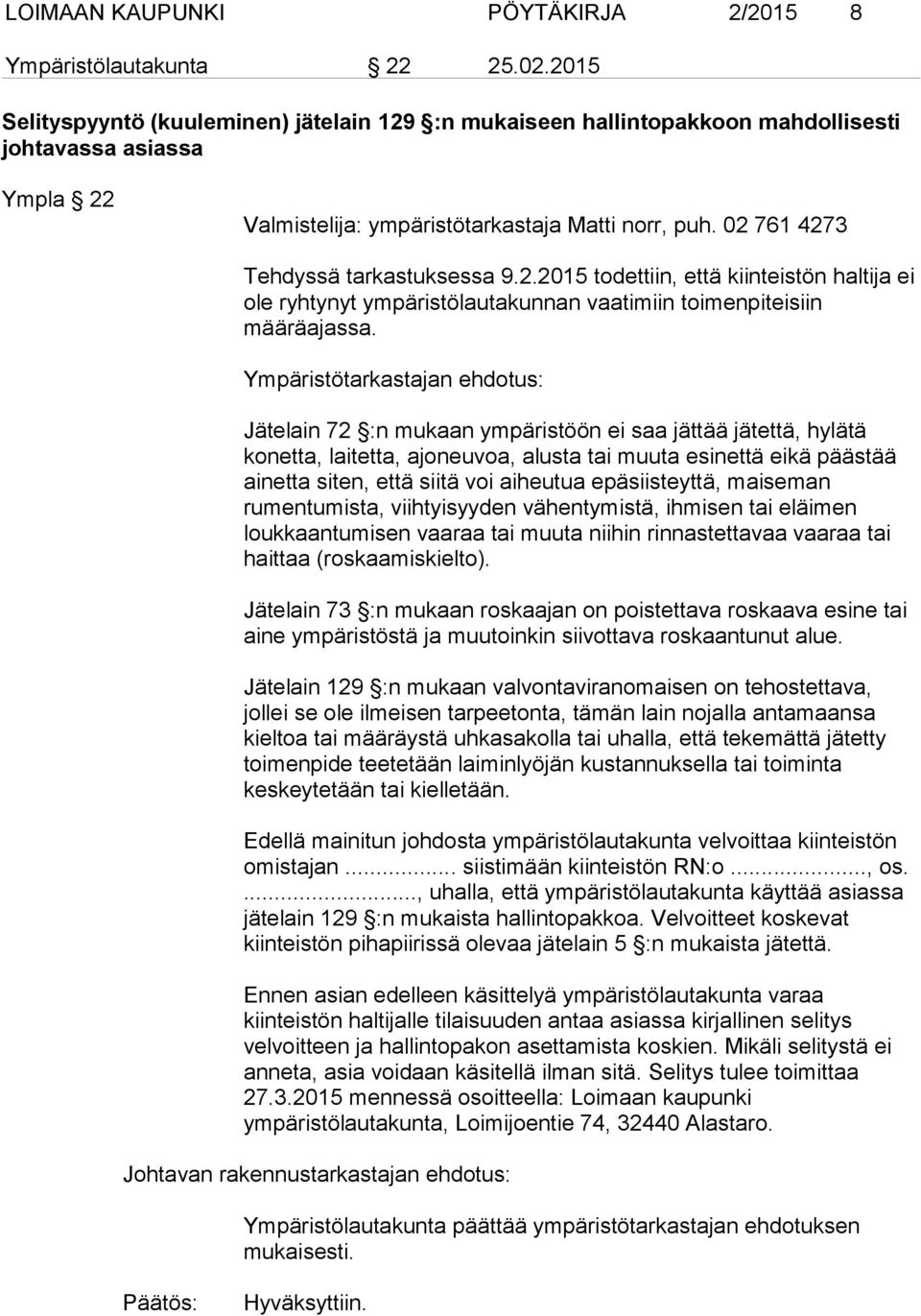 02 761 4273 Tehdyssä tarkastuksessa 9.2.2015 todettiin, että kiinteistön haltija ei ole ryhtynyt ympäristölautakunnan vaatimiin toimenpiteisiin määräajassa.