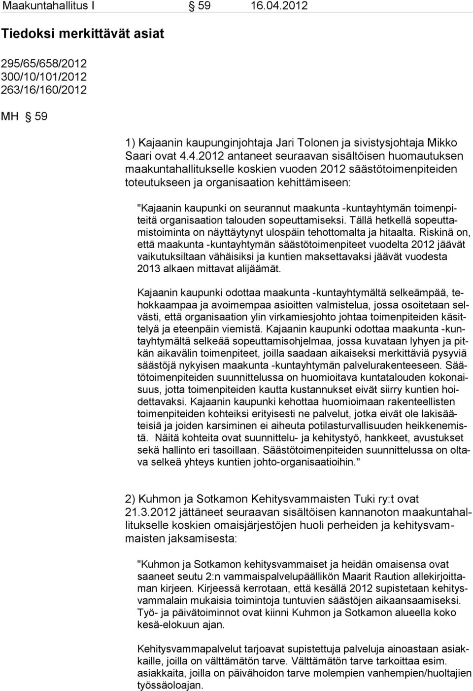 4.2012 anta neet seuraavan si sältöisen huomautuk sen maakuntahallituk selle koskien vuoden 2012 sääs tötoimenpi teiden toteutukseen ja organisaation kehit tämiseen: "Kajaanin kaupunki on seurannut