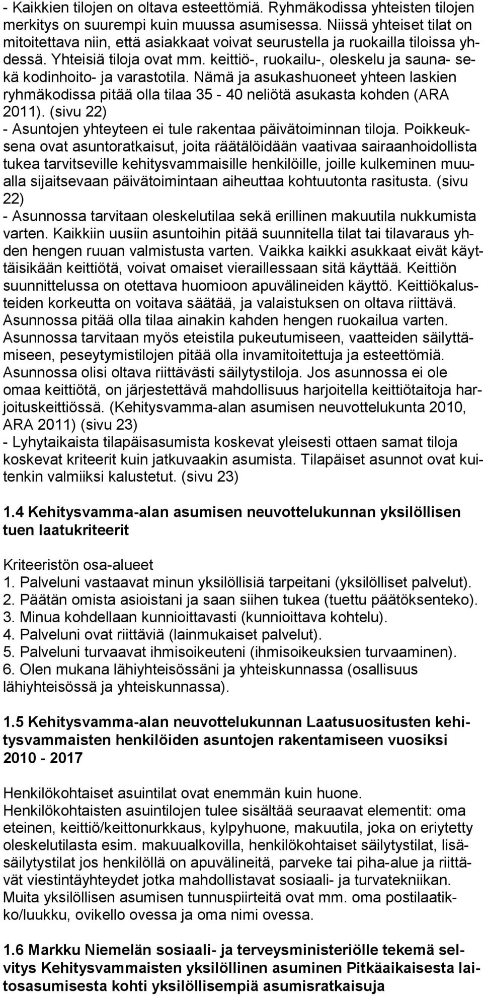 keittiö-, ruokai lu-, oleskelu ja sauna- sekä kodinhoito- ja varastoti la. Nämä ja asukashuoneet yhteen laskien ryhmäkodissa pitää ol la tilaa 35-40 neliötä asukasta kohden (ARA 2011).