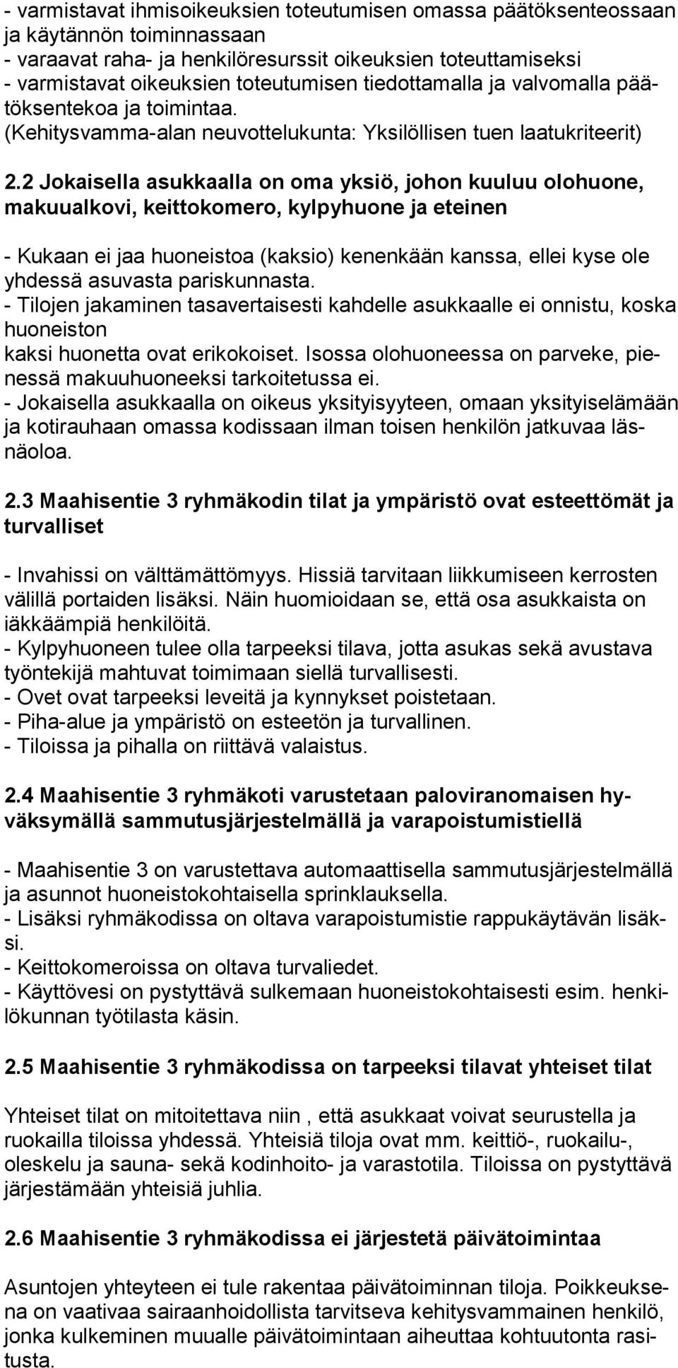 2 Jokaisella asukkaalla on oma yksiö, johon kuuluu olohuone, makuu alkovi, keittokomero, kylpyhuone ja eteinen - Kukaan ei jaa huoneistoa (kaksio) kenenkään kanssa, ellei kyse ole yhdessä asuvasta