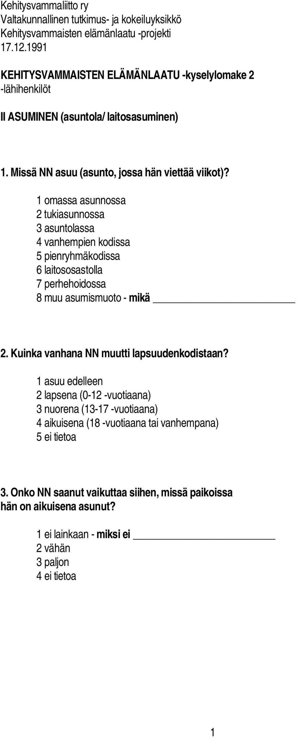 omassa asunnossa 2 tukiasunnossa 3 asuntolassa 4 vanhempien kodissa 5 pienryhmäkodissa 6 laitososastolla 7 perhehoidossa 8 muu asumismuoto mikä 2.