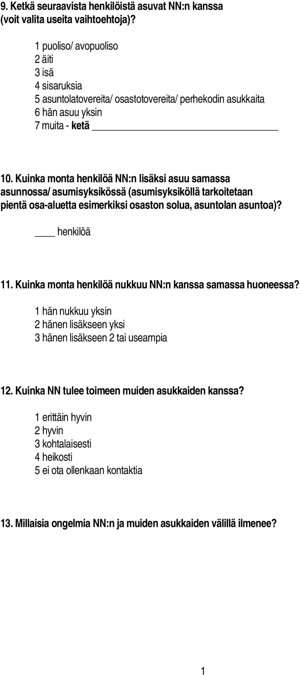 Kuinka monta henkilöä NN:n lisäksi asuu samassa asunnossa/ asumisyksikössä (asumisyksiköllä tarkoitetaan pientä osa aluetta esimerkiksi osaston solua, asuntolan asuntoa)? henkilöä. Kuinka monta henkilöä nukkuu NN:n kanssa samassa huoneessa?