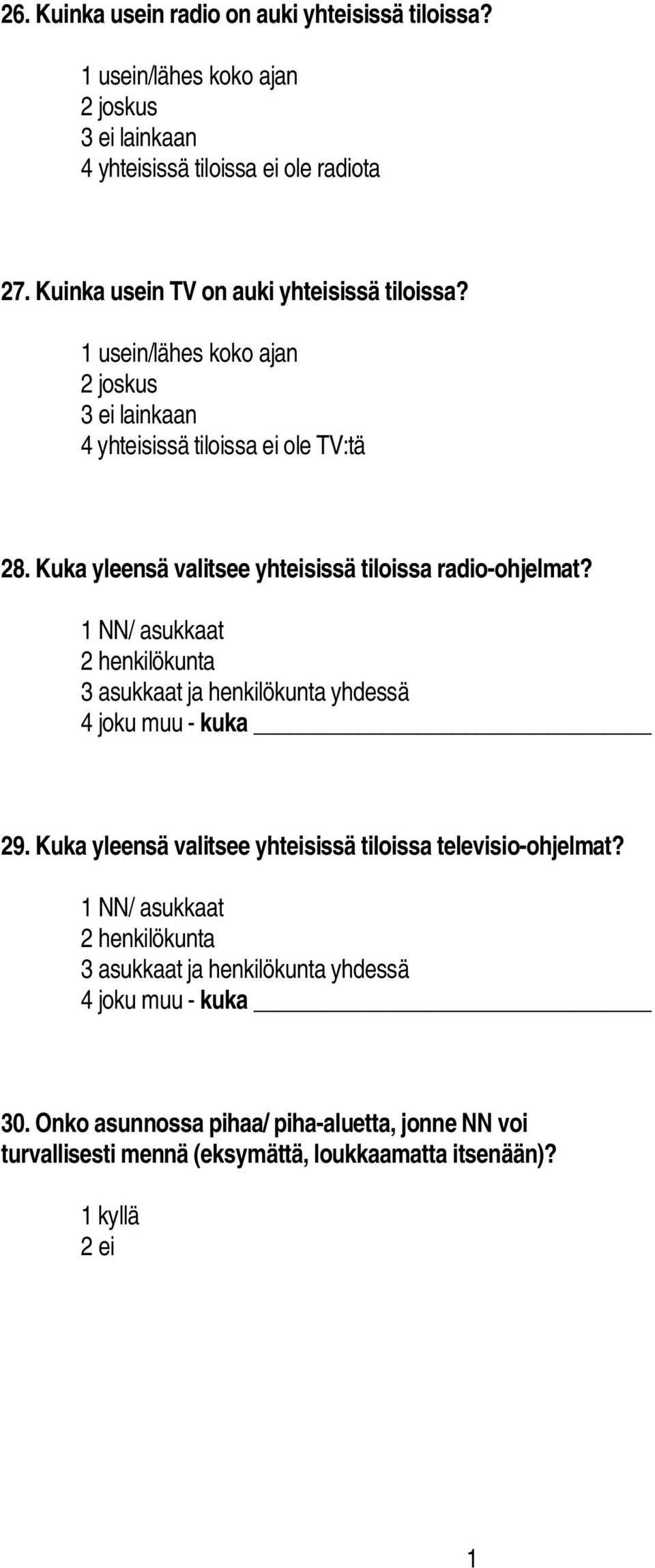 Kuka yleensä valitsee yhteisissä tiloissa radio ohjelmat? NN/ asukkaat 2 henkilökunta 3 asukkaat ja henkilökunta yhdessä 4 joku muu kuka 29.