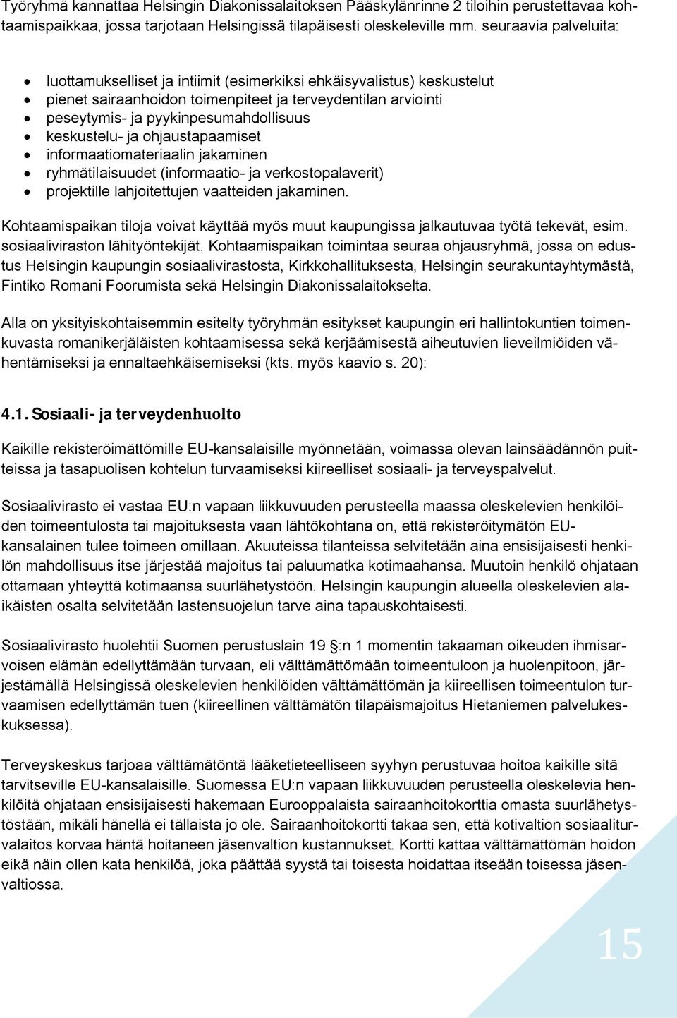 keskustelu- ja ohjaustapaamiset informaatiomateriaalin jakaminen ryhmätilaisuudet (informaatio- ja verkostopalaverit) projektille lahjoitettujen vaatteiden jakaminen.