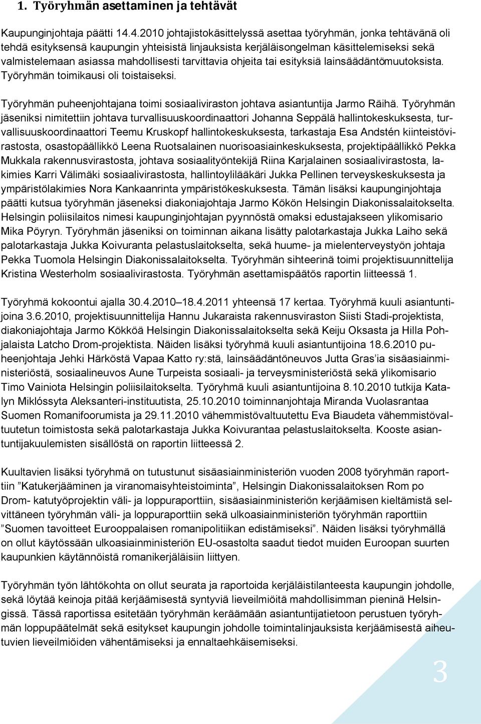 tarvittavia ohjeita tai esityksiä lainsäädäntömuutoksista. Työryhmän toimikausi oli toistaiseksi. Työryhmän puheenjohtajana toimi sosiaaliviraston johtava asiantuntija Jarmo Räihä.