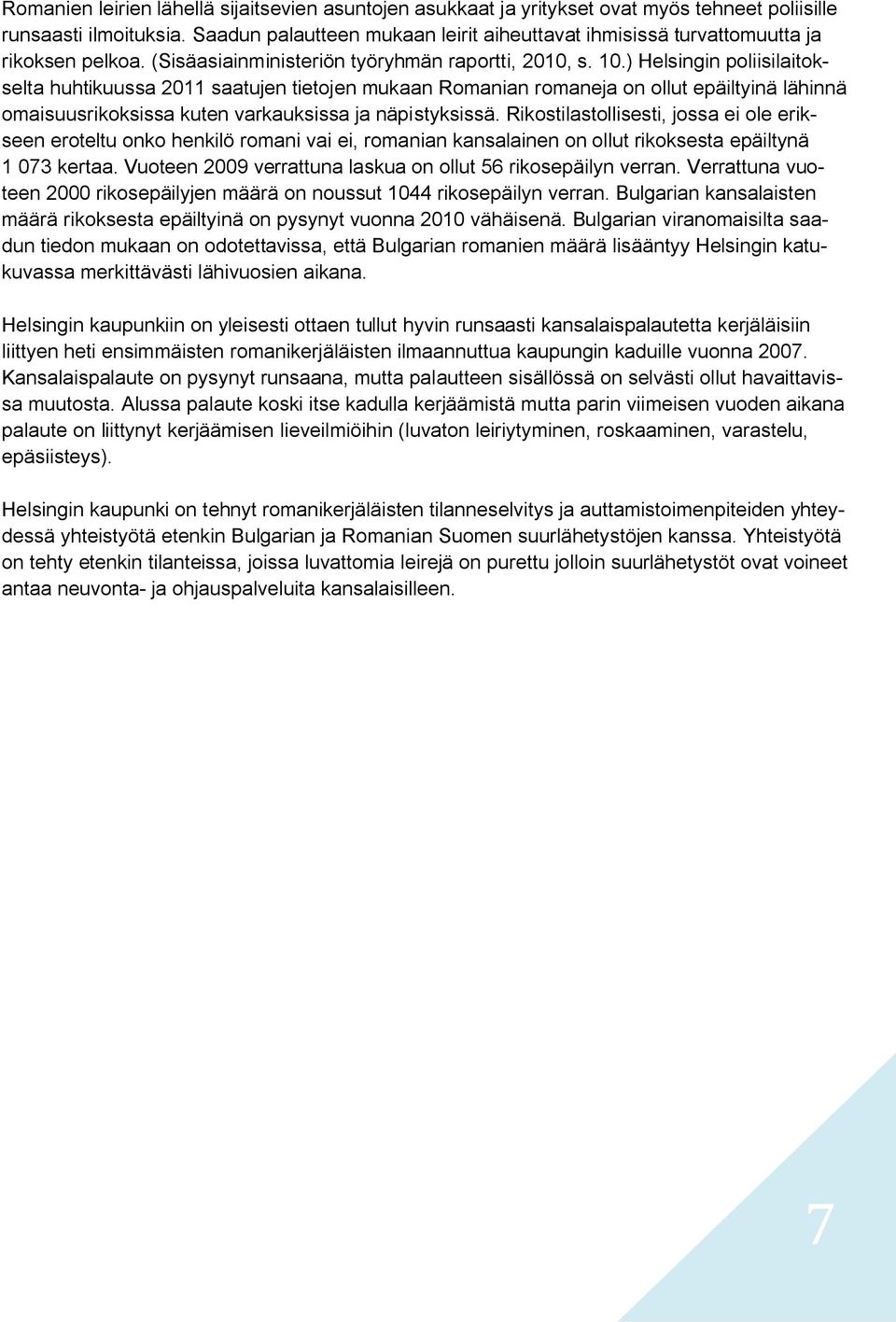 ) Helsingin poliisilaitokselta huhtikuussa 2011 saatujen tietojen mukaan Romanian romaneja on ollut epäiltyinä lähinnä omaisuusrikoksissa kuten varkauksissa ja näpistyksissä.