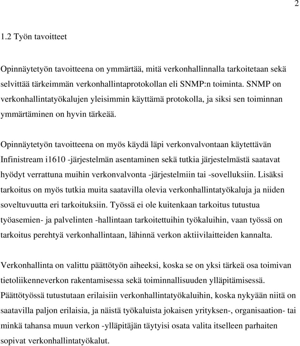 Opinnäytetyön tavoitteena on myös käydä läpi verkonvalvontaan käytettävän Infinistream i1610 -järjestelmän asentaminen sekä tutkia järjestelmästä saatavat hyödyt verrattuna muihin verkonvalvonta
