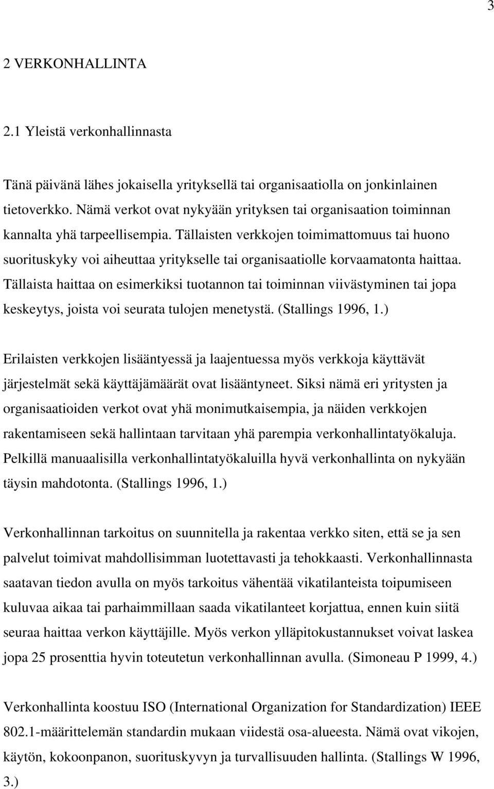 Tällaisten verkkojen toimimattomuus tai huono suorituskyky voi aiheuttaa yritykselle tai organisaatiolle korvaamatonta haittaa.