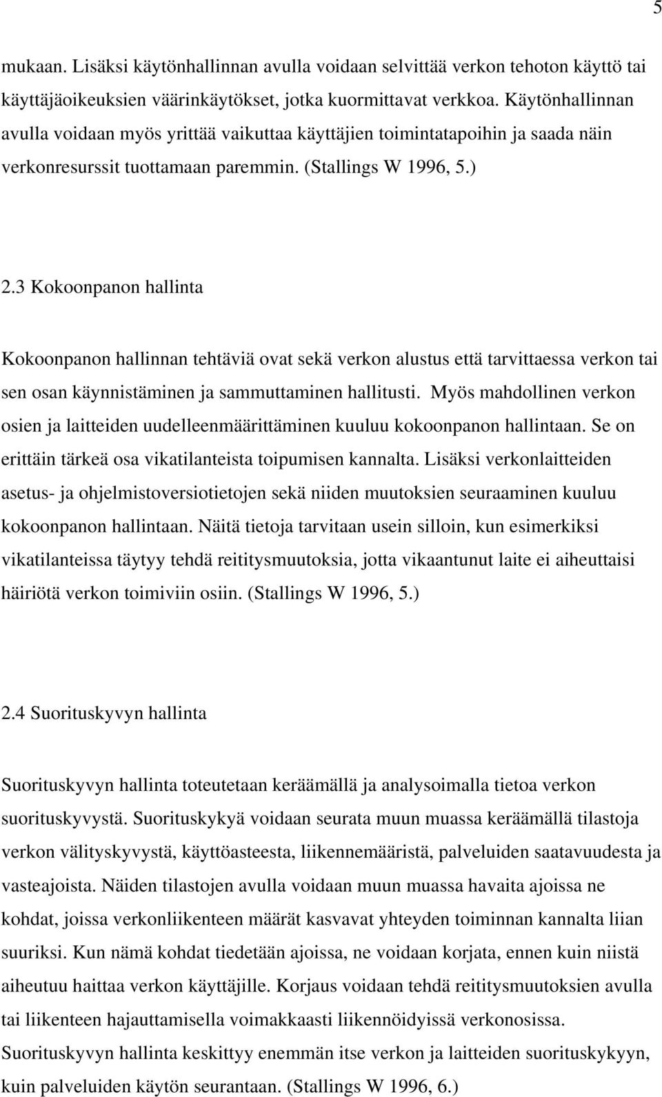 3 Kokoonpanon hallinta Kokoonpanon hallinnan tehtäviä ovat sekä verkon alustus että tarvittaessa verkon tai sen osan käynnistäminen ja sammuttaminen hallitusti.