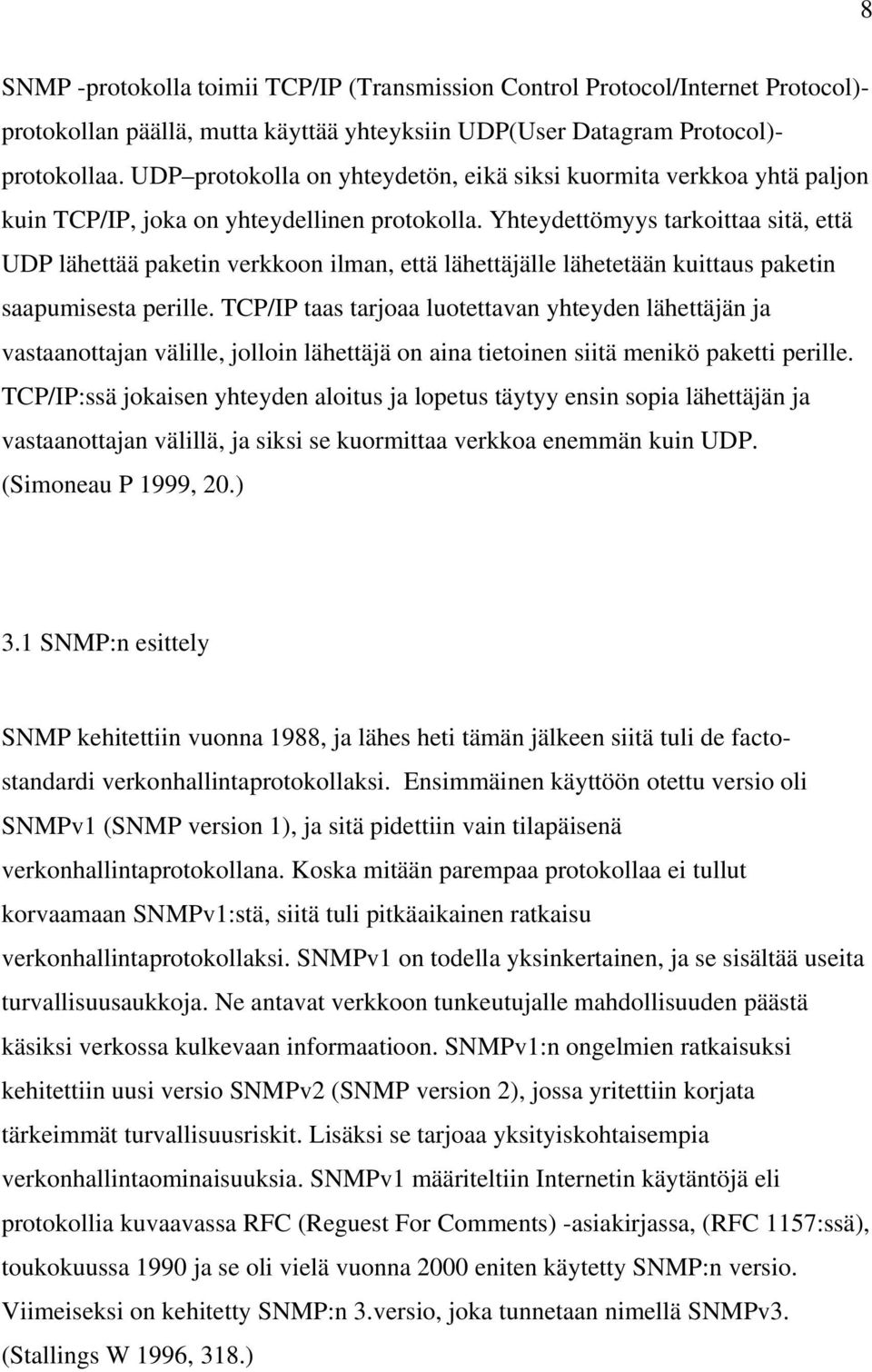 Yhteydettömyys tarkoittaa sitä, että UDP lähettää paketin verkkoon ilman, että lähettäjälle lähetetään kuittaus paketin saapumisesta perille.