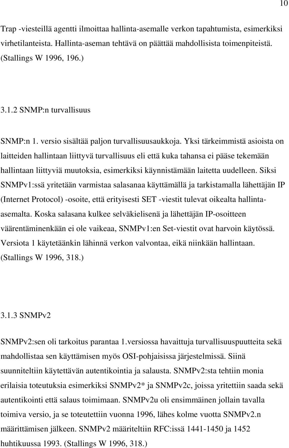 Yksi tärkeimmistä asioista on laitteiden hallintaan liittyvä turvallisuus eli että kuka tahansa ei pääse tekemään hallintaan liittyviä muutoksia, esimerkiksi käynnistämään laitetta uudelleen.