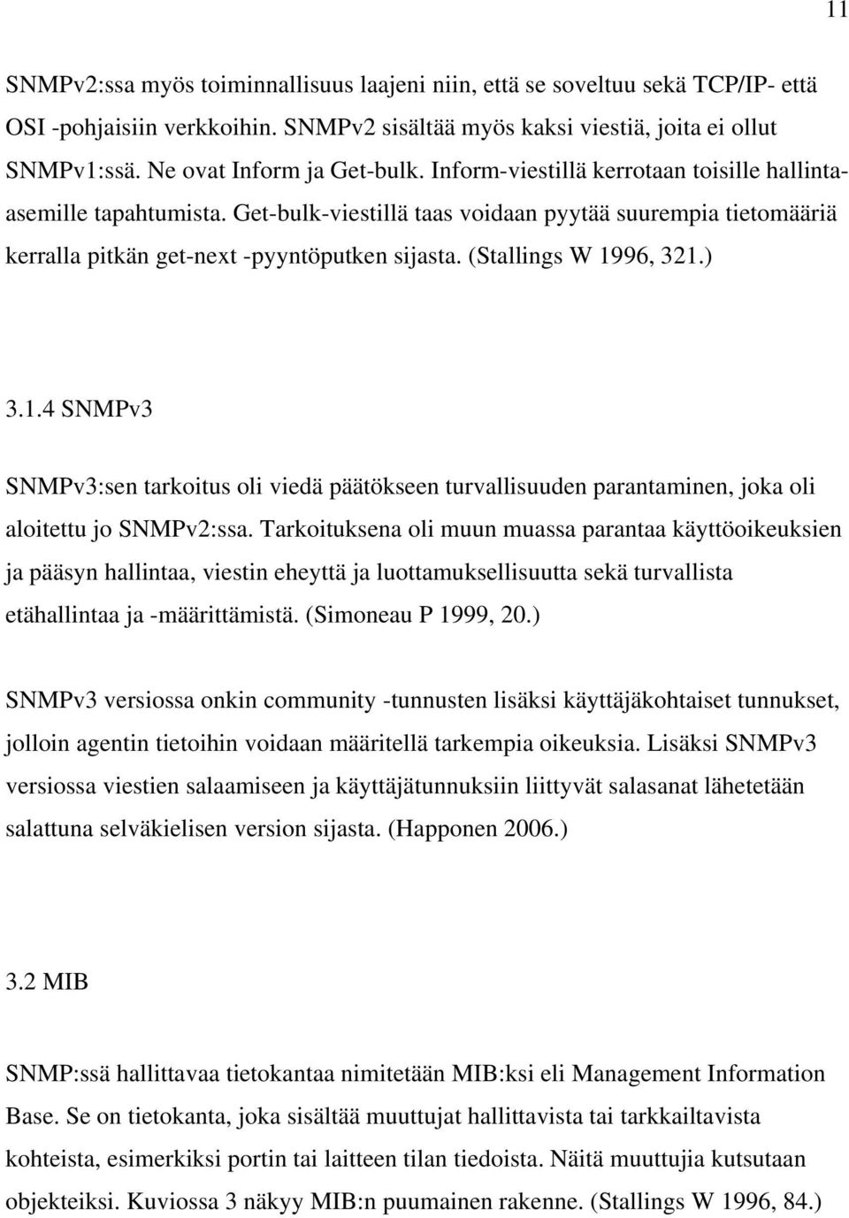 Get-bulk-viestillä taas voidaan pyytää suurempia tietomääriä kerralla pitkän get-next -pyyntöputken sijasta. (Stallings W 19