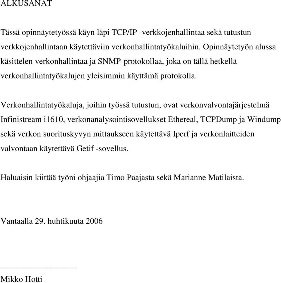 Verkonhallintatyökaluja, joihin työssä tutustun, ovat verkonvalvontajärjestelmä Infinistream i1610, verkonanalysointisovellukset Ethereal, TCPDump ja Windump sekä verkon