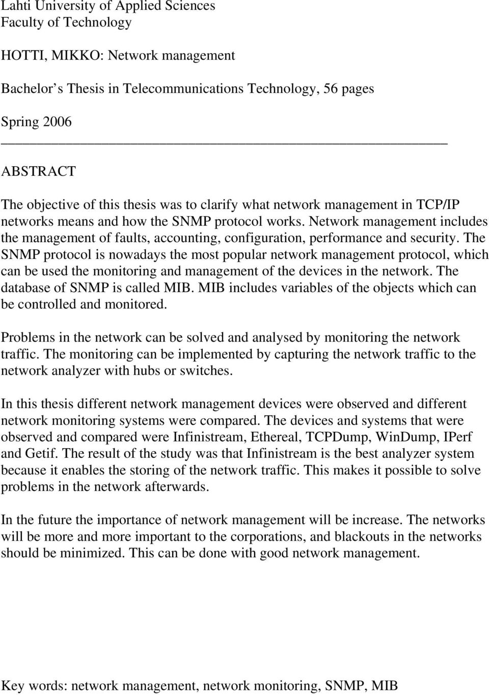 Network management includes the management of faults, accounting, configuration, performance and security.
