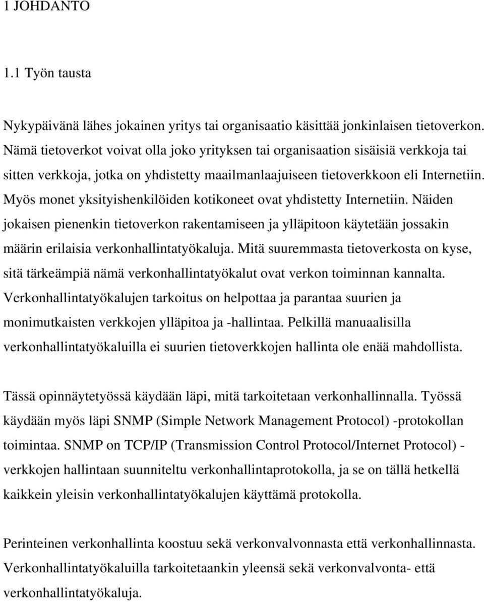 Myös monet yksityishenkilöiden kotikoneet ovat yhdistetty Internetiin. Näiden jokaisen pienenkin tietoverkon rakentamiseen ja ylläpitoon käytetään jossakin määrin erilaisia verkonhallintatyökaluja.