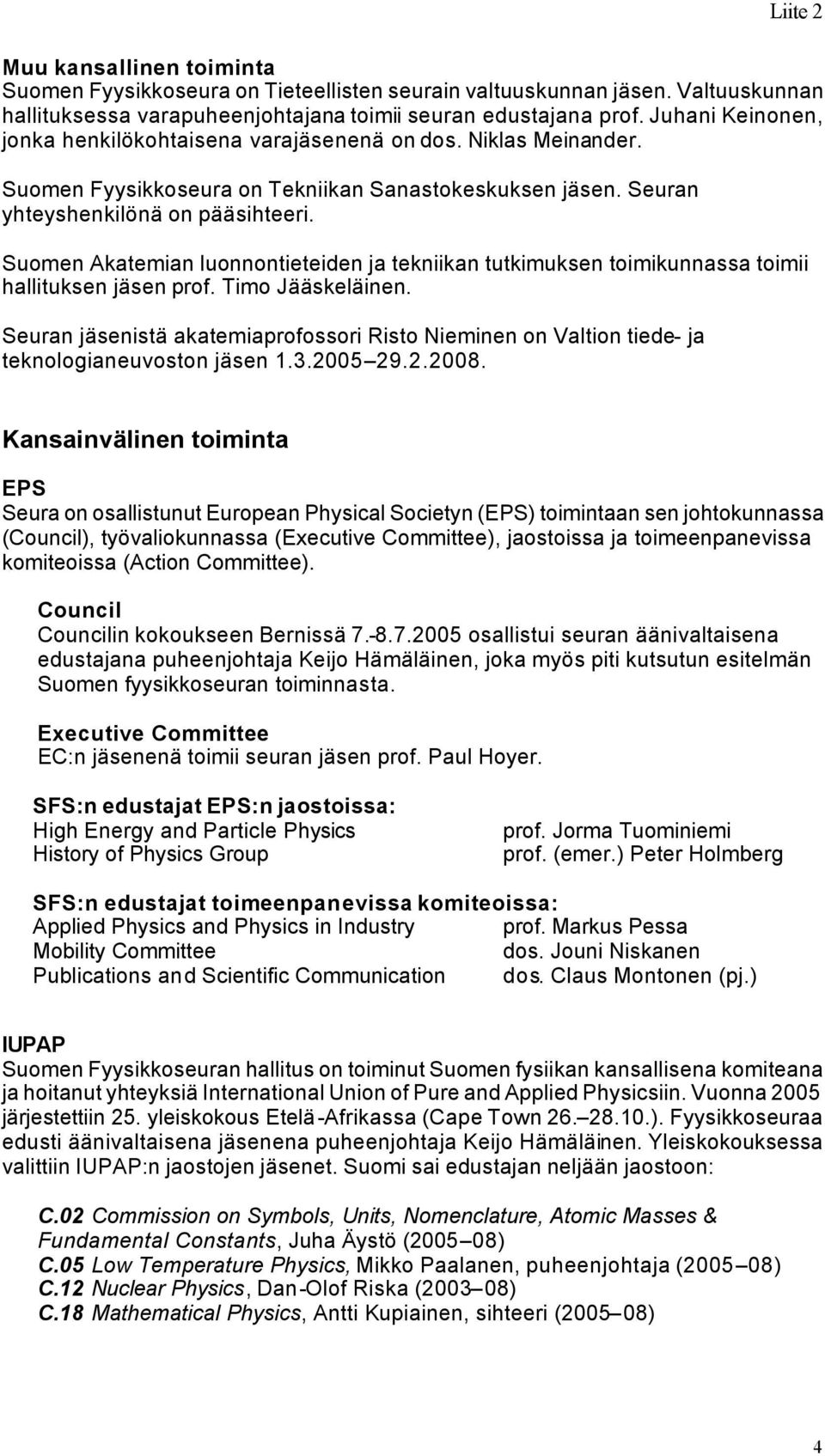 Suomen Akatemian luonnontieteiden ja tekniikan tutkimuksen toimikunnassa toimii hallituksen jäsen prof. Timo Jääskeläinen.