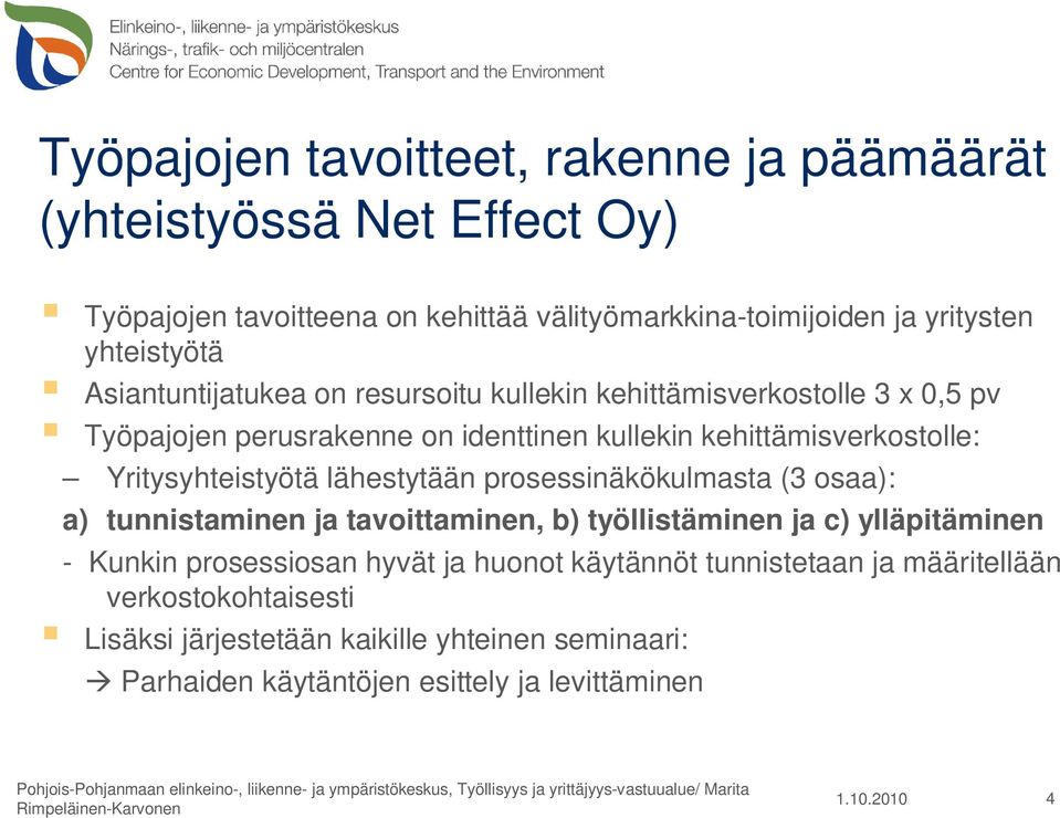 tavoittaminen, b) työllistäminen ja c) ylläpitäminen - Kunkin prosessiosan hyvät ja huonot käytännöt tunnistetaan ja määritellään verkostokohtaisesti Lisäksi järjestetään kaikille yhteinen